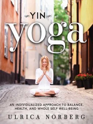 cover image of Yin Yoga: an Individualized Approach to Balance, Health, and Whole Self Well-Being